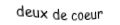 Je suis une carte. Je viens directement avant le trois, je suis rouge mais pas de carreau.