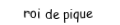 Je suis une carte. Je viens  avant le as, je suis noir mais pas de trefle.