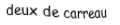 Je suis une carte à jouer. Je viens  avant le trois, je suis rouge mais pas de coeur.