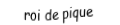 Je suis une carte. Je suis entre le dame et le as, je suis noir mais pas de trefle.