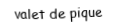 Je suis une carte à jouer. Je viens directement avant le dame, je suis noir mais pas de trefle.